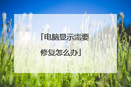 电脑显示需要修复怎么办