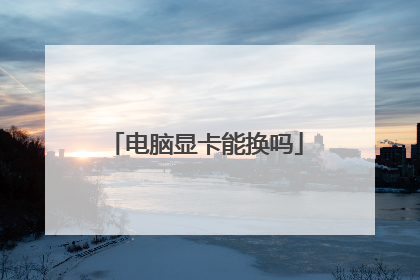 电脑显卡能换吗