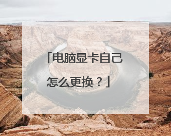 电脑显卡自己怎么更换?