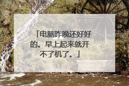 电脑昨晚还好好的。早上起来就开不了机了。