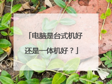 电脑是台式机好还是一体机好？
