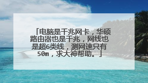 电脑是千兆网卡，华硕路由器也是千兆，网线也是超6类线，测网速只有50m，求大神帮助。
