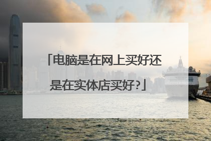 电脑是在网上买好还是在实体店买好?