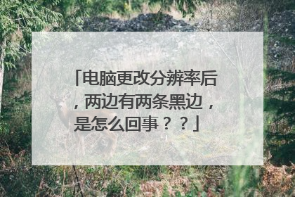 电脑更改分辨率后,两边有两条黑边,是怎么回事??
