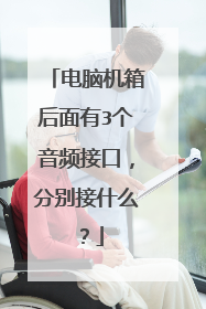 电脑机箱后面有3个音频接口,分别接什么?