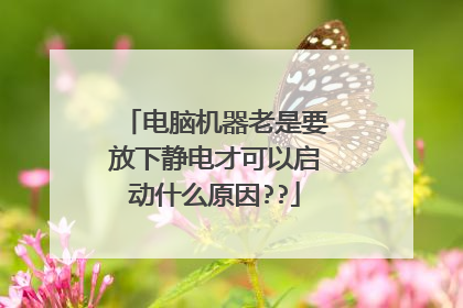 电脑机器老是要放下静电才可以启动什么原因??