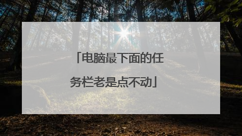 电脑最下面的任务栏老是点不动