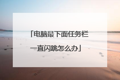 电脑最下面任务栏一直闪跳怎么办