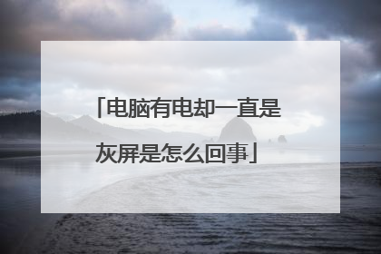 电脑有电却一直是灰屏是怎么回事