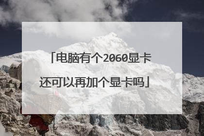 电脑有个2060显卡还可以再加个显卡吗