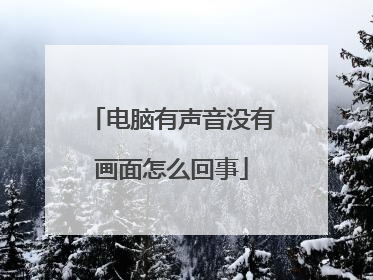电脑有声音没有画面怎么回事