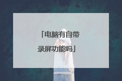 电脑有自带录屏功能吗