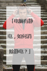 电脑有静电，如何消除静电？
