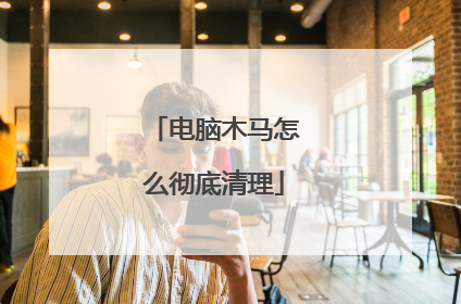 电脑木马怎么彻底清理