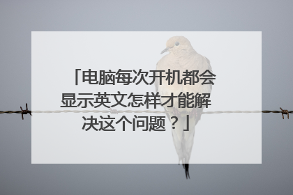 电脑每次开机都会显示英文怎样才能解决这个问题?