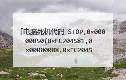 电脑死机代码 STOP;0×00000050(0×FC204581,0×00000008,0×FC204581,0×00000002)
