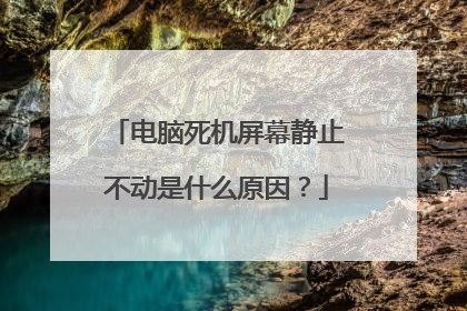 电脑死机屏幕静止不动是什么原因？