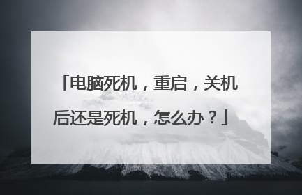 电脑死机，重启，关机后还是死机，怎么办？
