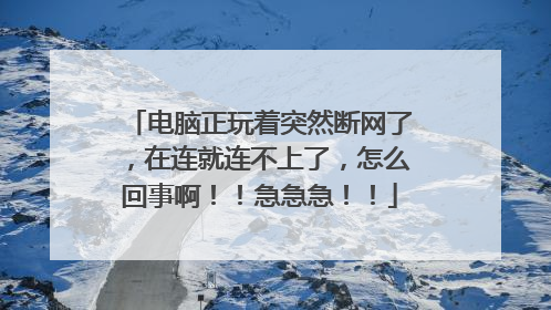 电脑正玩着突然断网了，在连就连不上了，怎么回事啊！！急急急！！