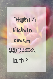 电脑正在启动windows后黑屏是怎么回事？