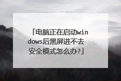 电脑正在启动windows后黑屏进不去安全模式怎么办?