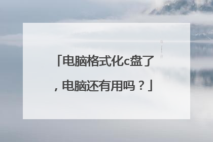 电脑格式化c盘了,电脑还有用吗?