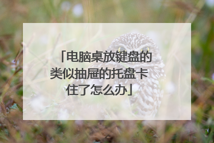 电脑桌放键盘的类似抽屉的托盘卡住了怎么办