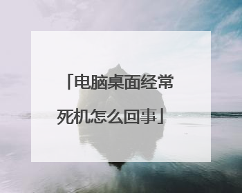 电脑桌面经常死机怎么回事