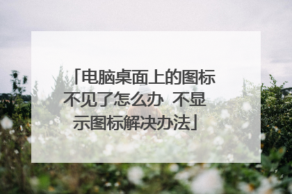 电脑桌面上的图标不见了怎么办 不显示图标解决办法