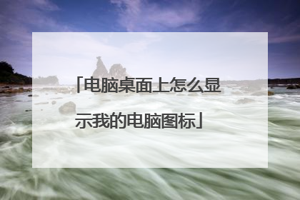 电脑桌面上怎么显示我的电脑图标