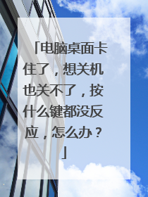 电脑桌面卡住了,想关机也关不了,按什么键都没反应,怎么办?