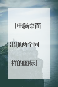 电脑桌面出现两个同样的图标