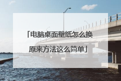 电脑桌面壁纸怎么换 原来方法这么简单