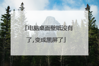电脑桌面壁纸没有了,变成黑屏了