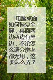 电脑桌面如何恢复全屏，桌面两边两边有黑边，不论怎么调分辨率都无用，这要怎么弄？