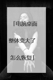 电脑桌面整体变大了怎么恢复