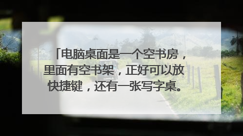 电脑桌面是一个空书房,里面有空书架,正好可以放快捷键,还有一张写字桌。跪求这张桌面壁纸