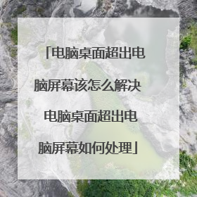 电脑桌面超出电脑屏幕该怎么解决 电脑桌面超出电脑屏幕如何处理