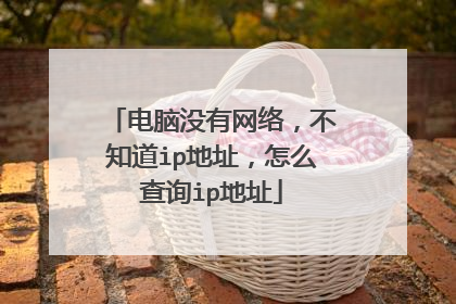 电脑没有网络，不知道ip地址，怎么查询ip地址