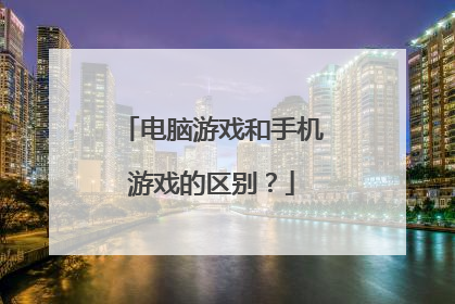 电脑游戏和手机游戏的区别?