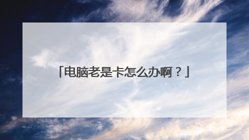 电脑老是卡怎么办啊?