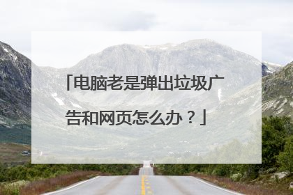 电脑老是弹出垃圾广告和网页怎么办?