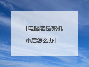 电脑老是死机重启怎么办