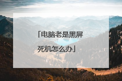 电脑老是黑屏死机怎么办