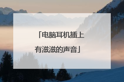 电脑耳机插上有滋滋的声音