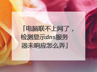 电脑联不上网了，检测显示dns服务器未响应怎么弄
