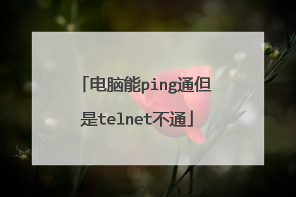 电脑能ping通但是telnet不通