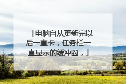 电脑自从更新完以后一直卡,任务栏一直显示的缓冲圈,