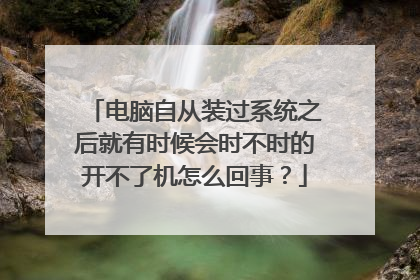 电脑自从装过系统之后就有时候会时不时的开不了机怎么回事？
