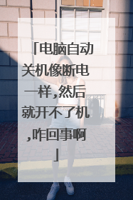 电脑自动关机像断电一样,然后就开不了机,咋回事啊
